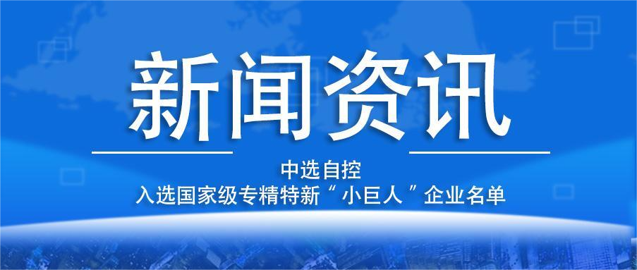 喜報！平頂山中選自控系統有限公司入選國家級專(zhuān)精特新“小巨人”企業(yè)名單